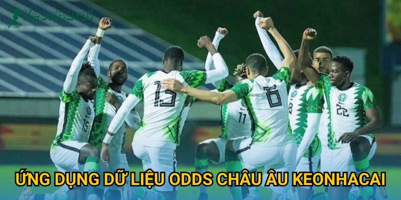 Ứng dụng dữ liệu odds châu Âu Keonhacai