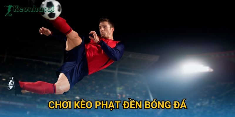 Chơi kèo phạt đền bóng đá Keonhacai – Mẹo dự đoán chuẩn xác từ chuyên gia