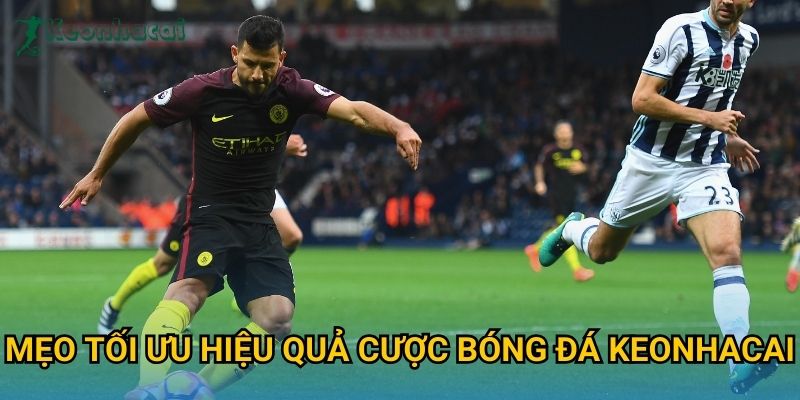 Mẹo tối ưu hiệu quả cược bóng đá Keonhacai Mẹo tối ưu hiệu quả cược bóng đá Keonhacai