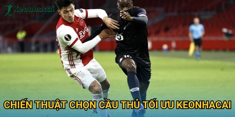 Chiến thuật chọn cầu thủ tối ưu Keonhacai