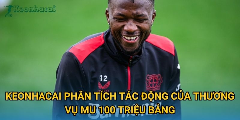 Keonhacai phân tích tác động của thương vụ MU 100 triệu bảng