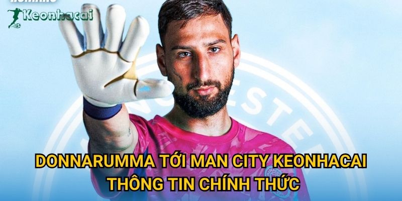 Donnarumma tới Man City Keonhacai thông tin chính thức