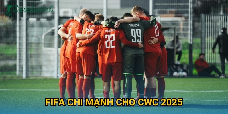 FIFA chi mạnh cho CWC 2025 Keonhacai – Đầu tư lớn cho giải đấu đỉnh cao