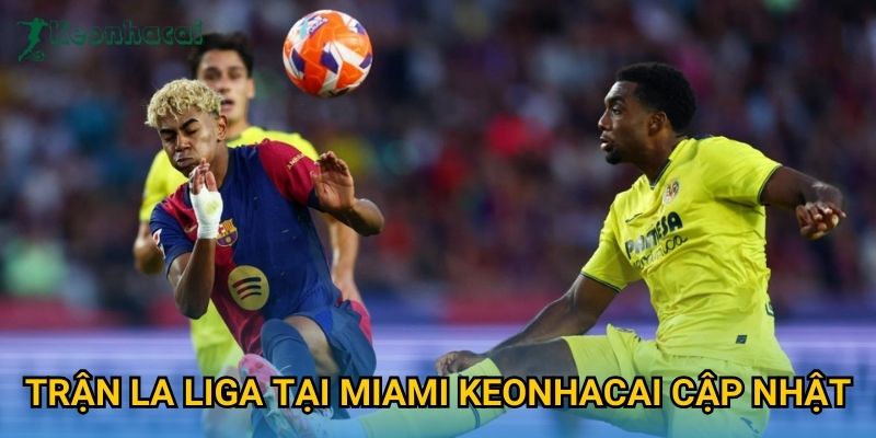 Trận La Liga tại Miami Keonhacai cập nhật Trận La Liga tại Miami Keonhacai cập nhật